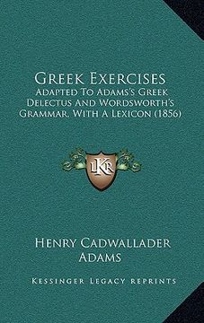 portada greek exercises: adapted to adams's greek delectus and wordsworth's grammar, with a lexicon (1856)