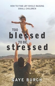 portada Too Blessed to be Stressed: How to Find Joy While Raising Small Children