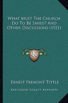 portada what must the church do to be saved? and other discussions (1921) (en Inglés)
