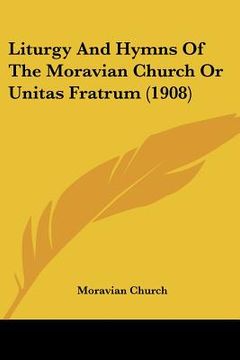 portada liturgy and hymns of the moravian church or unitas fratrum (1908) (en Inglés)