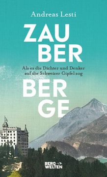 portada Zauberberge - als es die Dichter und Denker auf die Schweizer Gipfel zog (en Alemán)