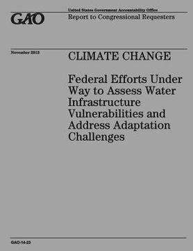 portada CLIMATE CHANGE Federal Efforts Under Way to Assess Water Infrastructure Vulnerabilities and Address Adaptation Challenges (en Inglés)