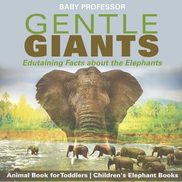 portada Gentle Giants - Edutaining Facts About the Elephants - Animal Book for Toddlers | Children'S Elephant Books (in English)
