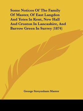 portada some notices of the family of master, of east langdon and yotes in kent, new hall and croston in lancashire, and barrow green in surrey (1874) (in English)