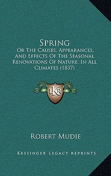 portada spring: or the causes, appearances, and effects of the seasonal renovations of nature, in all climates (1837) (en Inglés)