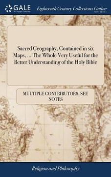 portada Sacred Geography, Contained in six Maps, ... The Whole Very Useful for the Better Understanding of the Holy Bible (en Inglés)