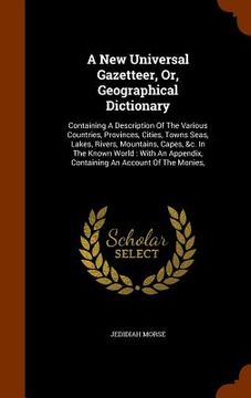 portada A New Universal Gazetteer, Or, Geographical Dictionary: Containing A Description Of The Various Countries, Provinces, Cities, Towns Seas, Lakes, River (en Inglés)