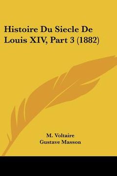 portada Histoire Du Siecle De Louis XIV, Part 3 (1882) (en Francés)