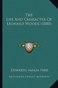 portada the life and character of leonard woods (1880) (en Inglés)