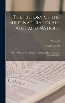portada The History of the Supernatural in All Ages and Nations: And in All Churches, Christian and Pagan: Demonstrating a Universal Faith; Volume 2 (en Inglés)
