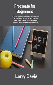 portada Procreate for Beginners: A Quick Guide for Beginners and Artists to Use Procreate and Apple Pencil on the iPad: Draw, Sketch, Illustrate, Paint (en Inglés)