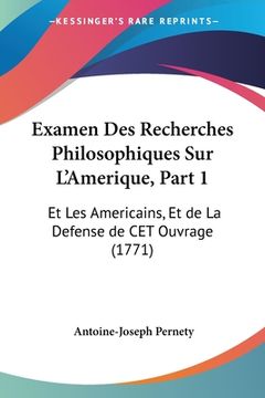 portada Examen Des Recherches Philosophiques Sur L'Amerique, Part 1: Et Les Americains, Et de La Defense de CET Ouvrage (1771) (en Francés)