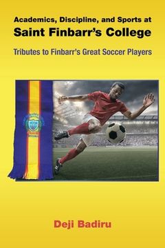 portada Academics, Discipline, and Sports at Saint Finbarr's College: Tributes to Finbarr's Great Soccer Players (en Inglés)