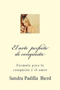 portada El arte perfecto de conquista: Formula para la conquista y el amor (in Spanish)