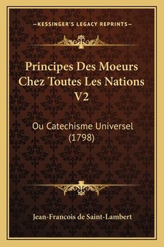 portada Principes Des Moeurs Chez Toutes Les Nations V2: Ou Catechisme Universel (1798) (en Francés)