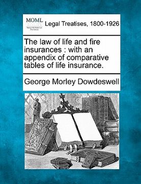 portada the law of life and fire insurances: with an appendix of comparative tables of life insurance. (en Inglés)