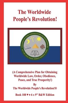 portada The Worldwide People's Revolution!: (A Comprehensive Plan for Obtaining Worldwide Law, Order, Obedience, Peace, and True Prosperity!) B&W VERSION! (in English)