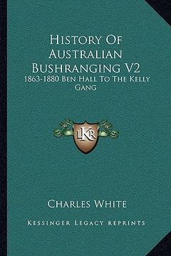 portada history of australian bushranging v2: 1863-1880 ben hall to the kelly gang (en Inglés)