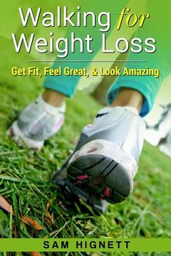 portada Walking for Weight Loss: Get Fit, Feel Great, and Look Amazing (en Inglés)