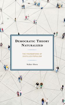 portada Democratic Theory Naturalized: The Foundations of Distilled Populism (en Inglés)