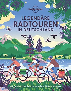 portada Lonely Planet Legendäre Radtouren in Deutschland: 40 Fantastische Routen Zwischen Alpen und Meer (Lonely Planet Reisebildbände) (en Alemán)