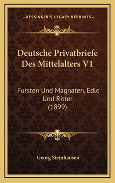 portada Deutsche Privatbriefe Des Mittelalters V1: Fursten Und Magnaten, Edle Und Ritter (1899) (en Alemán)