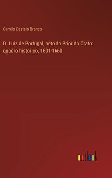 portada D. Luiz de Portugal, neto do Prior do Crato: quadro historico, 1601-1660 (en Portugués)