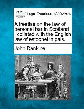 portada a treatise on the law of personal bar in scotland: collated with the english law of estoppel in pais. (en Inglés)