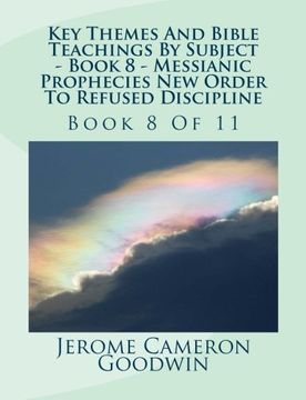 portada Key Themes And Bible Teachings By Subject - Book 8 - Messianic Prophecies New Order To Refused Discipline: Book 8 Of 11 (Volume 8)
