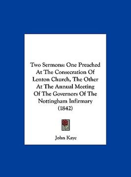 portada two sermons: one preached at the consecration of lenton church, the other at the annual meeting of the governors of the nottingham (in English)