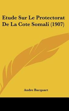 portada Etude Sur Le Protectorat De La Cote Somali (1907) (en Francés)