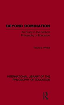 portada Beyond Domination (International Library of the Philosophy of Education Volume 23): An Essay in the Political Philosophy of Education (en Inglés)