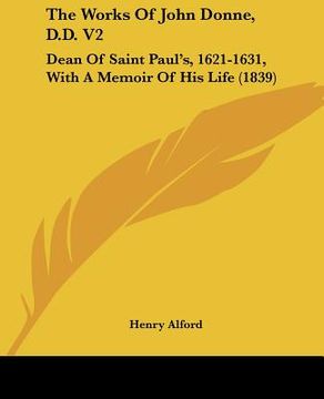 portada the works of john donne, d.d. v2: dean of saint paul's, 1621-1631, with a memoir of his life (1839) (en Inglés)