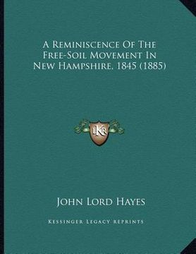 portada a reminiscence of the free-soil movement in new hampshire, 1845 (1885) (en Inglés)