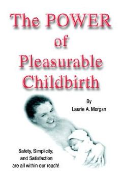 portada the power of pleasurable childbirth: safety, simplicity, and satisfaction are all within our reach! (en Inglés)