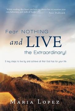 portada fear nothing and live the extraordinary!: 5 key steps to live by and achieve all that god has for your life.