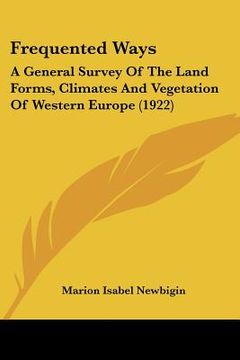 portada frequented ways: a general survey of the land forms, climates and vegetation of western europe (1922) (en Inglés)