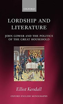 portada Lordship and Literature: John Gower and the Politics of the Great Household (Oxford English Monographs) (en Inglés)