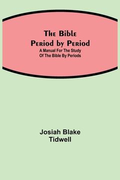 portada The Bible Period by Period; A Manual for the Study of the Bible by Periods (in English)