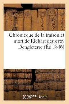 portada Chronicque de la Traïson Et Mort de Richart II Roy Dengleterre, Mise En Lumière: D'Après Un Manuscrit de la Blbiothèque Royale de Paris (en Francés)