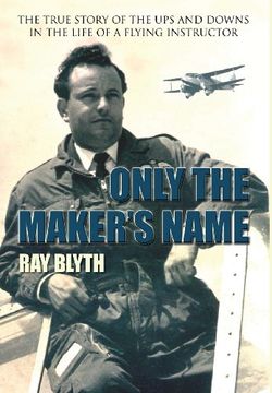 portada Only the Maker'S Name: The True Story of the ups and Downs in the Life of a Flying Instructor 