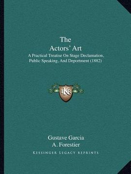 portada the actors' art: a practical treatise on stage declamation, public speaking, and deportment (1882) (en Inglés)