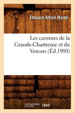 portada Les Cavernes de la Grande-Chartreuse Et Du Vercors (Éd.1900) (en Francés)