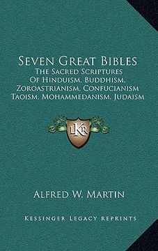 portada seven great bibles: the sacred scriptures of hinduism, buddhism, zoroastrianism, confucianism taoism, mohammedanism, judaism and christian (en Inglés)
