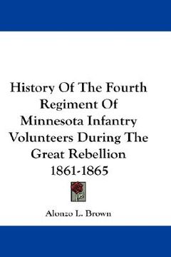 portada history of the fourth regiment of minnesota infantry volunteers during the great rebellion 1861-1865 (en Inglés)
