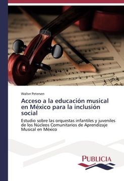 portada Acceso a la educación musical en México para la inclusión social: Estudio sobre las orquestas infantiles y juveniles de los Núcleos Comunitarios de Aprendizaje Musical en México (Spanish Edition)