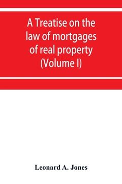 portada A treatise on the law of mortgages of real property (Volume I) (en Inglés)