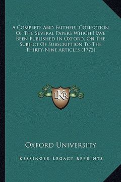 portada a complete and faithful collection of the several papers which have been published in oxford, on the subject of subscription to the thirty-nine arti (en Inglés)