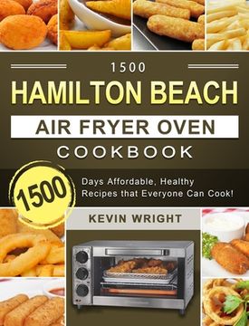 portada 1500 Hamilton Beach Air Fryer Oven Cookbook: 1500 Days Affordable, Healthy Recipes that Everyone Can Cook! (en Inglés)