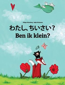portada Watashi, chiisai? Ben ik klein?: Japanese [Hirigana and Romaji]-Dutch (Nederlands): Children's Picture Book (Bilingual Edition)